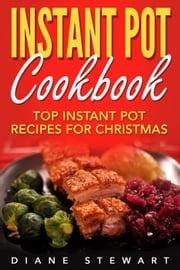 Instant Pot Cookbook: Top Instant Pot Recipes For Christmas Diane Stewart