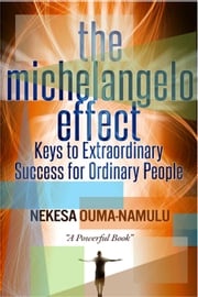 The Michelangelo Effect: Keys To Extraordinary Success For Ordinary People Nekesa Ouma-Namulu