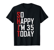 So Happy I'm 35 Years Old Gag Funny 35th Birthday T-Shirt