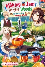 Making Jam in the Woods: My Relaxing Life Starts in Another World Vol.1 Kosuzu Kobato