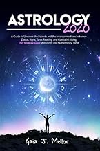 Astrology 2020: A Guide to Uncover the Secrets and the Interconnections between Zodiac Signs, Tarot Reading and Kundalini Rising (This Book Includes: Astrology and Numerology, Tarot)
