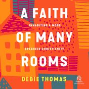 A Faith of Many Rooms Debie Thomas
