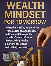 Wealth Mindset for Tomorrow: What the Wealthy Know About Money, Habits, Abundance, and Financial Suc
