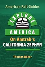 EXPLORE AMERICA BY RAIL ON AMTRAK’S CALIFORNIA ZEPHYR: The Essential Rail Travel Guide & Route Map t