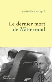 Le dernier mort de Mitterrand Raphaëlle Bacqué