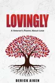 Lovingly A Veterans Poem's About Love Derick Aiken