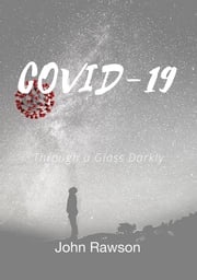 Covid-19: Through a Glass Darkly John Rawson