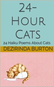 24-Hour Cats: 24 Haiku Poems About Cats Dezirinda Burton