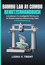 BAMBU LAB A1 COMBO BENUTZERHANDBUCH: Schnellstart für intelligente 3D-Drucke im Handumdrehen: Einric