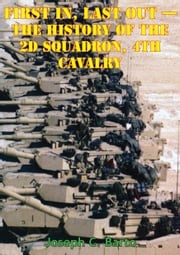 Task Force 2-4 Cav - First In, Last Out - The History Of The 2d Squadron, 4th Cavalry [Illustrated Edition] Major Joseph C. Barto