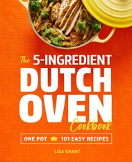 The 5-Ingredient Dutch Oven Cookbook: One Pot, 101 Easy Recipes The 5-Ingredient Dutch Oven Cookbook