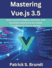 Mastering Vue.js 3.5: Improves performance, reactivity, and developer experience as a stable foundat