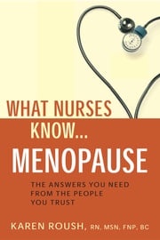 What Nurses Know...Menopause Karen Roush, RN, MSN, FNP