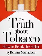 The Truth about Tobacco - How to break the habit Bernarr Macfadden