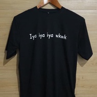 T-shirt Clothing T Shirt Distro Writing Iya Iya Iya Wkwkwk Material 30s