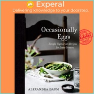 Occasionally Eggs : Simple Vegetarian Recipes for Every Season by Alexandra Daum (US edition, hardco