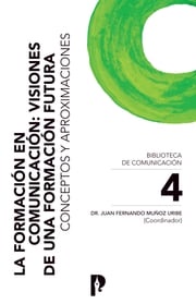 La Formación en Comunicación: Visiones de una Formación Futura. Conceptos y Aproximaciones Juan Fernando Muñoz Uribe
