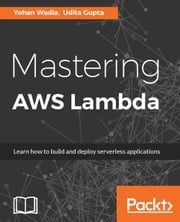 Mastering AWS Lambda Yohan Wadia