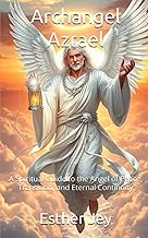 Archangel Azrael: A Spiritual Guide to the Angel of Peace, Transition, and Eternal Continuity