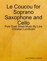 Le Coucou for Soprano Saxophone and Cello - Pure Duet Sheet Music By Lars Christian Lundholm Lars Christian Lundholm