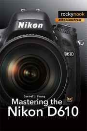 Mastering the Nikon D610 Darrell Young