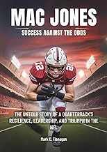 MAC JONES : Success against the Odds: The Untold Story of a Quarterback’s Resilience, Leadership, an