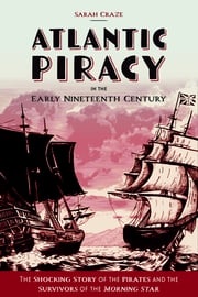 Atlantic Piracy in the Early Nineteenth Century Sarah Craze