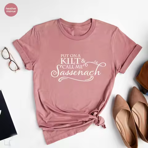 Put on A Kilt and Call Me Sassenach Shirt Outlander Book Series T-Shirt Jamie Fraser Claire Fraser R