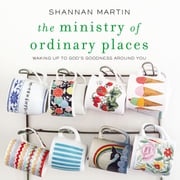 The Ministry of Ordinary Places Shannan Martin