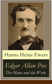 Edgar Allan Poe: Der Mann und das Werk Hanns Heinz Ewers