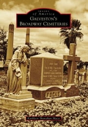 Galveston's Broadway Cemeteries Kathleen Shanahan Maca