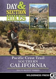 Day &amp; Section Hikes Pacific Crest Trail: Southern California David Money Harris
