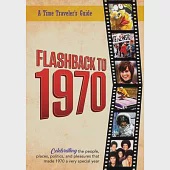 Flashback to 1970 - A Time Traveler’’s Guide: Celebrating the people, places, politics and pleasures that made 1970 a very special year. Perfect birthd