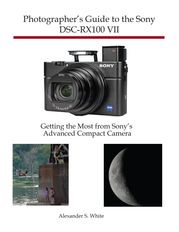 Photographer's Guide to the Sony DSC-RX100 VII Alexander White