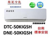 【鼎盛電器】"台南基本安裝"華菱 DNE-50KIGSH / DTC-50KIGSH變頻冷暖一對一，贈室外機安裝架