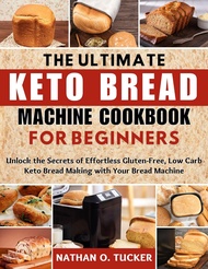 THE ULTIMATE KETO BREAD MACHINE COOKBOOK FOR BEGINNERS: Unlock the Secrets of Effortless Gluten-Free