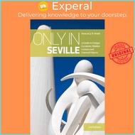 Only in Seville - A Guide to Unique Locations, Hidden Corners and Unusual by Duncan J. D. Smith (US 