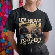 It's Friday You Ain't Got No Job You Ain't Got Sh*t To Do Vintage Retro T-Shirt Hoodie Sweatshirts