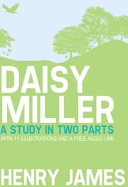 Daisy Miller: A Study in Two Parts with 11 illustrations and a free Audio Link. Henry James