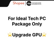 [FOR IDEALTECH PC PACKAGE ONLY] UPGRADE GPU