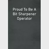 Proud To Be A Bit Sharpener Operator: Lined Notebook For Men, Women And Co Workers