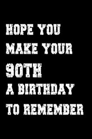 Hope you make your 90th a birthday to remember: birthday notebook, birthday gifts for men, women, 90
