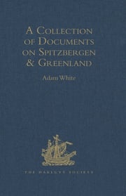 A Collection of Documents on Spitzbergen and Greenland Adam White