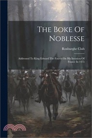 The Boke Of Noblesse: Addressed To King Edward The Fourth On His Invasion Of France In 1475