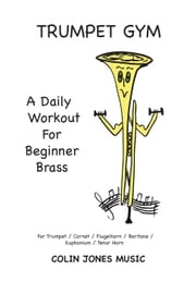 Trumpet Gym: A Daily Workout for Beginner Brass Colin Jones