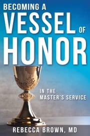 Becoming a Vessel of Honor Rebecca Brown M.D.