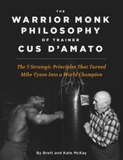 The Warrior Monk Philosophy of Trainer Cus D'Amato Brett McKay