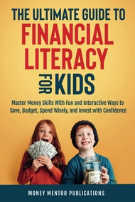 The Ultimate Guide to Financial Literacy for Kids: Master Money Skills with Fun and Interactive Ways