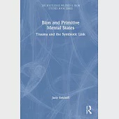 Bion and Primitive Mental States: Working Clinically with Traumatized Patients