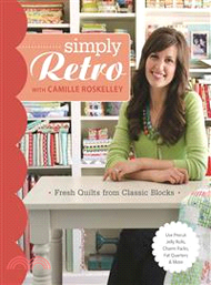 Simply Retro With Camille Roskelley ─ Fresh Quilts from Classic Blocks: Use Precut Jelly Rolls, Char